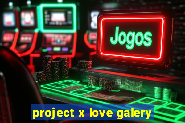 project x love galery