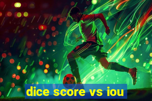 dice score vs iou