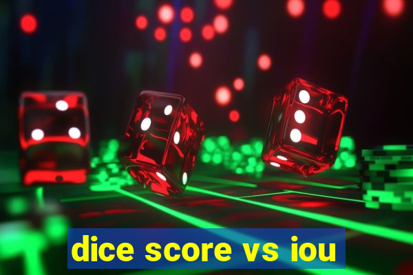 dice score vs iou