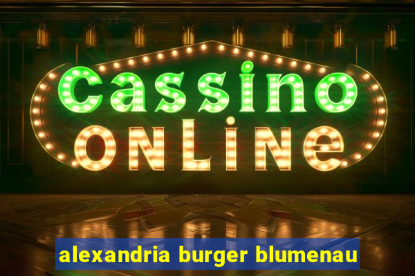 alexandria burger blumenau