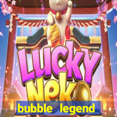 bubble legend ganhar dinheiro