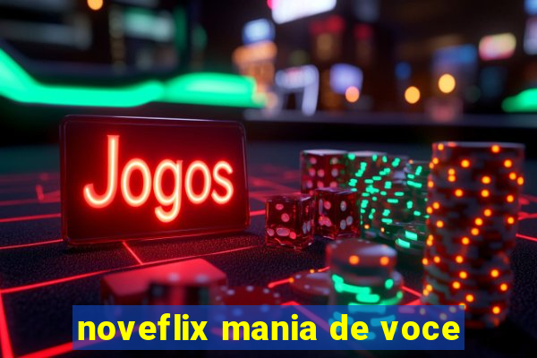 noveflix mania de voce