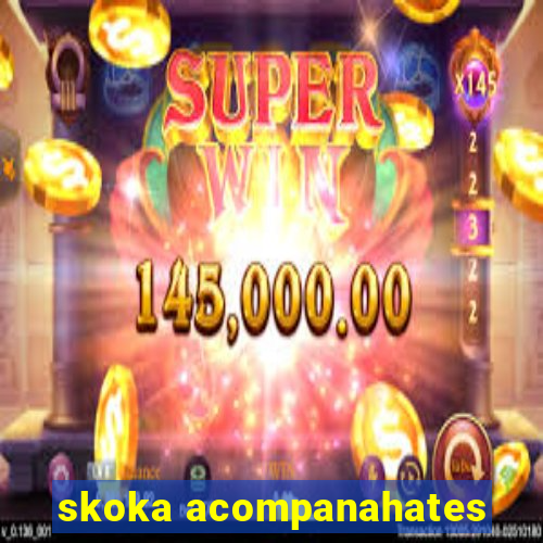 skoka acompanahates