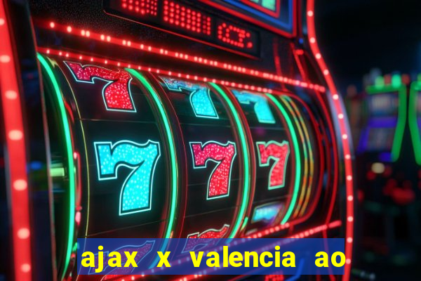 ajax x valencia ao vivo futemax