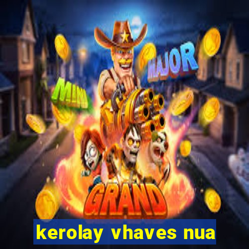 kerolay vhaves nua