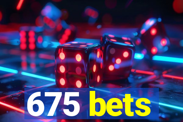 675 bets