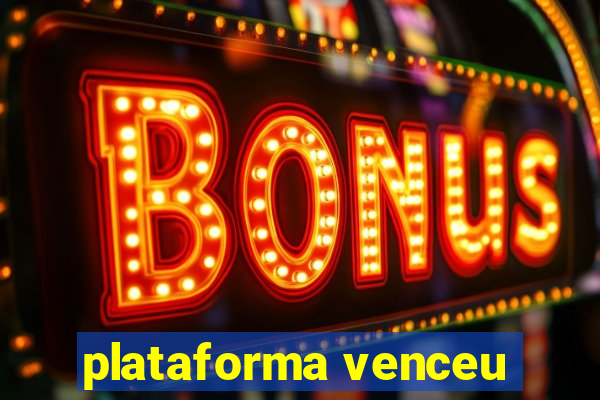 plataforma venceu