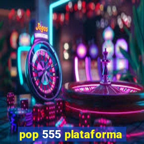 pop 555 plataforma