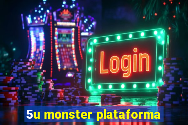 5u monster plataforma