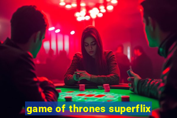 game of thrones superflix