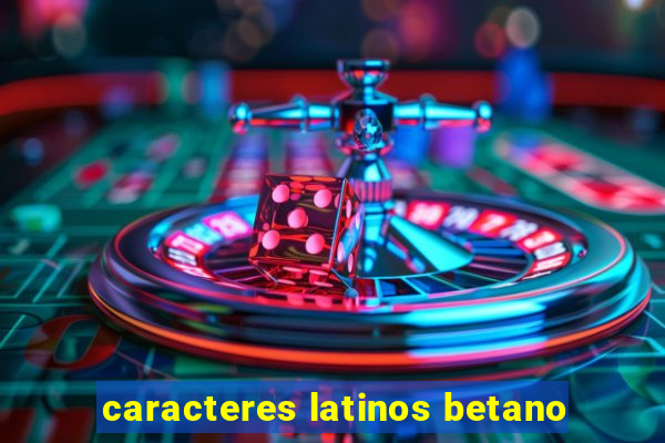 caracteres latinos betano