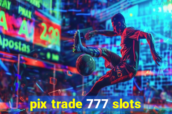 pix trade 777 slots