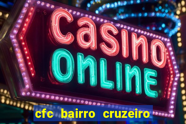 cfc bairro cruzeiro caxias do sul