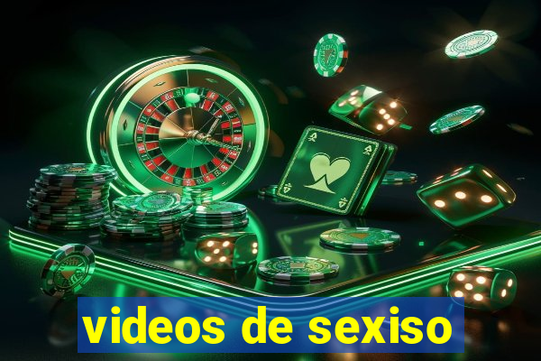 videos de sexiso