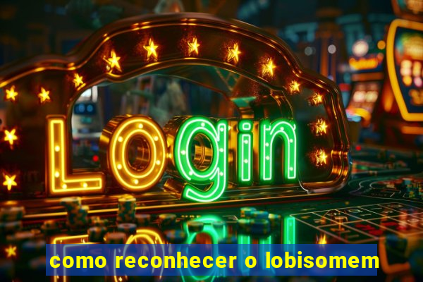 como reconhecer o lobisomem