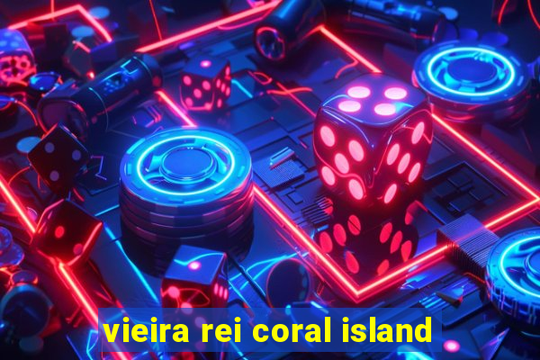 vieira rei coral island