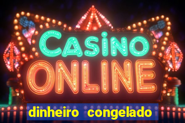 dinheiro congelado na plataforma de jogos