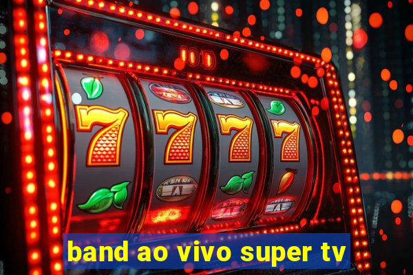 band ao vivo super tv