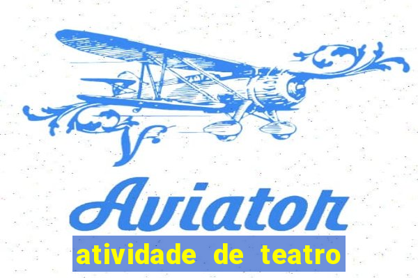 atividade de teatro 3 ano atividade sobre teatro 3 ano fundamental