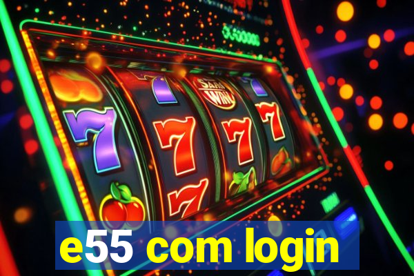 e55 com login