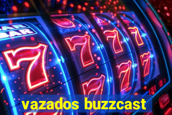 vazados buzzcast