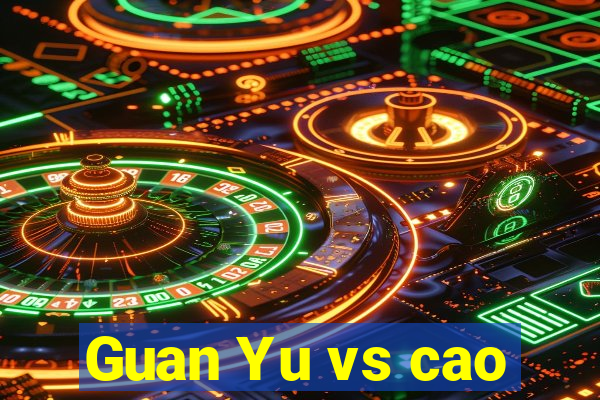 Guan Yu vs cao