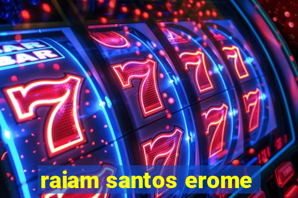 raiam santos erome