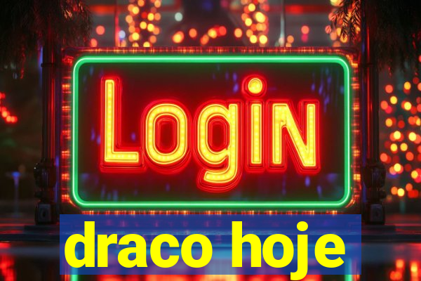 draco hoje