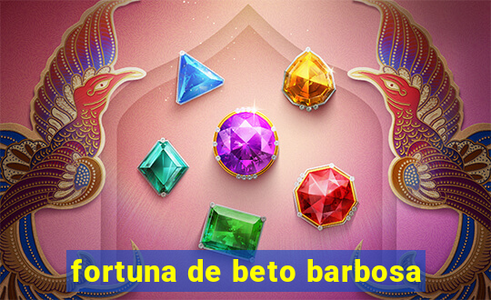 fortuna de beto barbosa