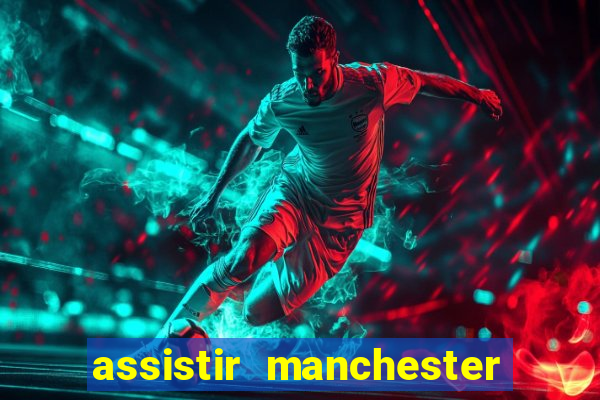 assistir manchester united multicanais