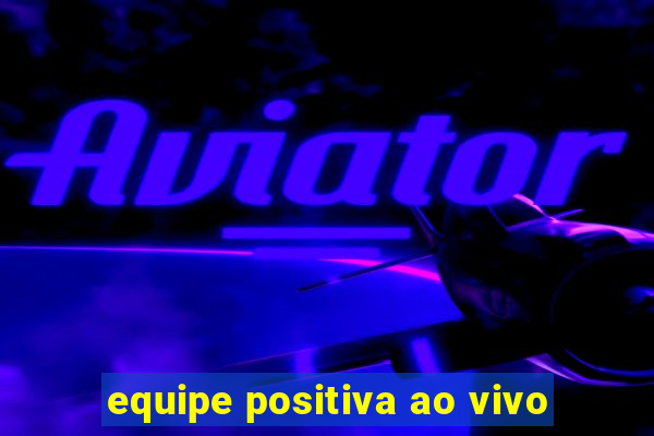 equipe positiva ao vivo