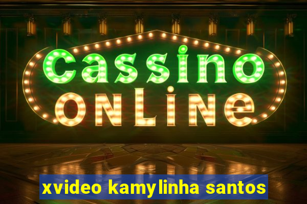 xvideo kamylinha santos