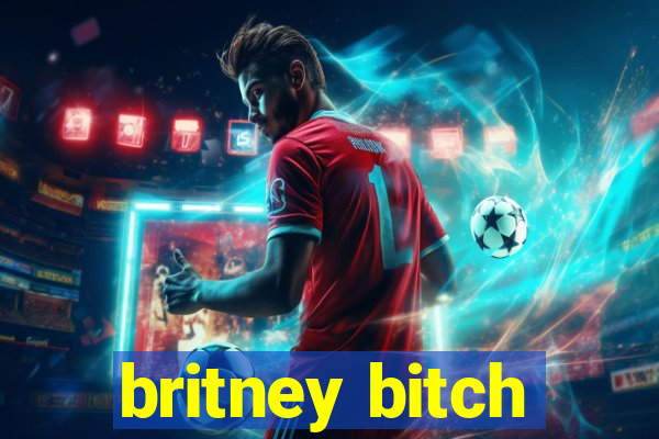 britney bitch