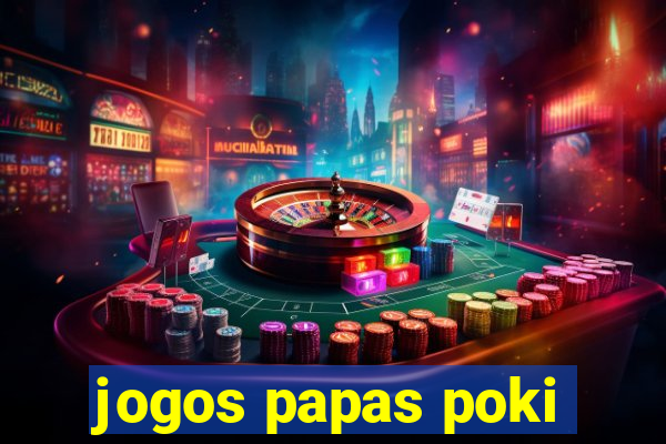 jogos papas poki