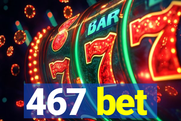 467 bet