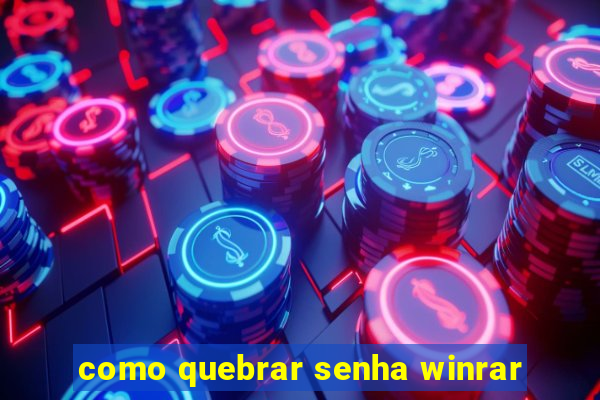 como quebrar senha winrar