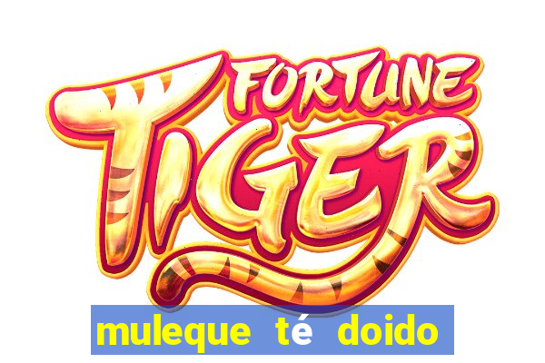 muleque té doido 4 o filme completo dublado online