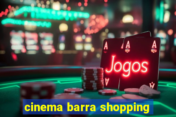 cinema barra shopping