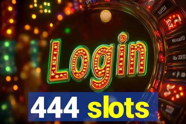 444 slots