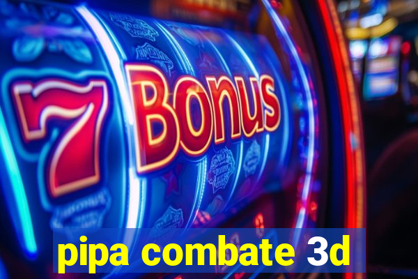 pipa combate 3d