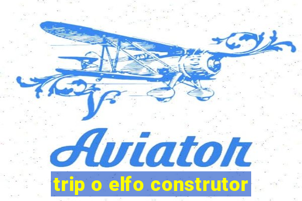 trip o elfo construtor