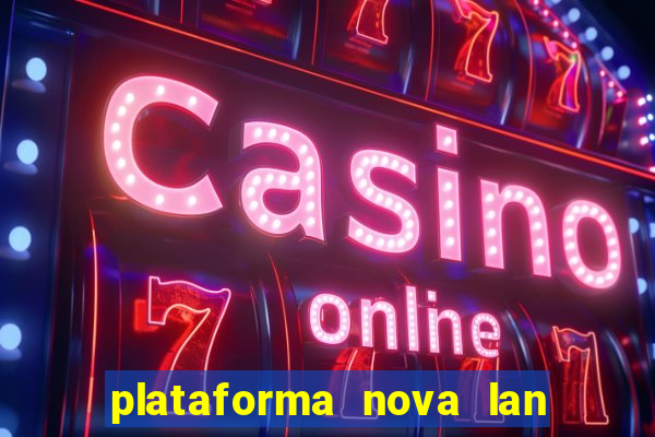 plataforma nova lan  ada hoje 2024