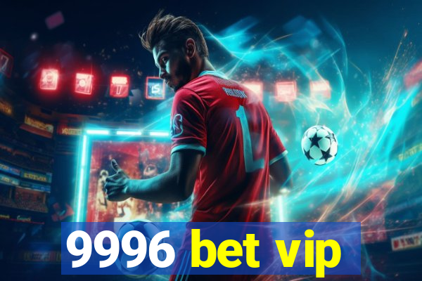 9996 bet vip