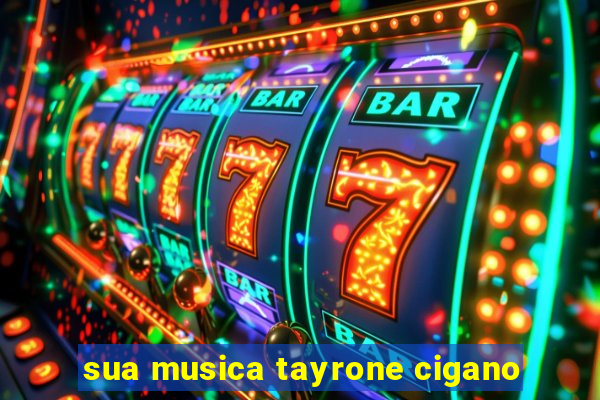 sua musica tayrone cigano