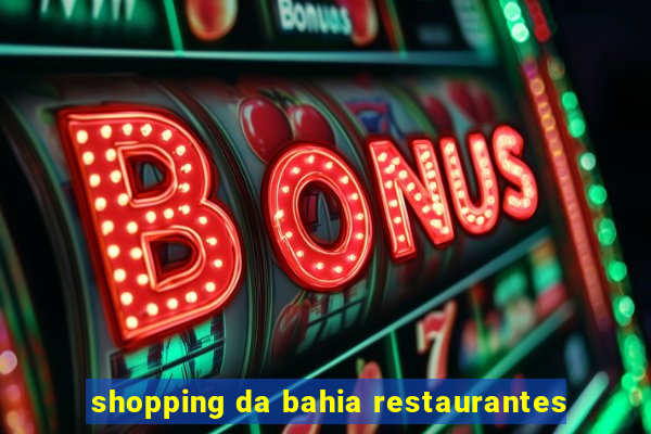 shopping da bahia restaurantes