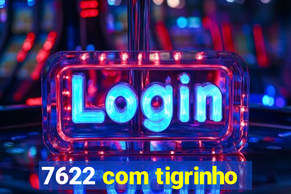 7622 com tigrinho