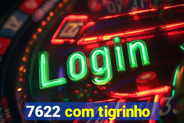 7622 com tigrinho