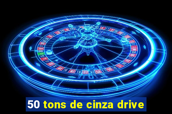 50 tons de cinza drive