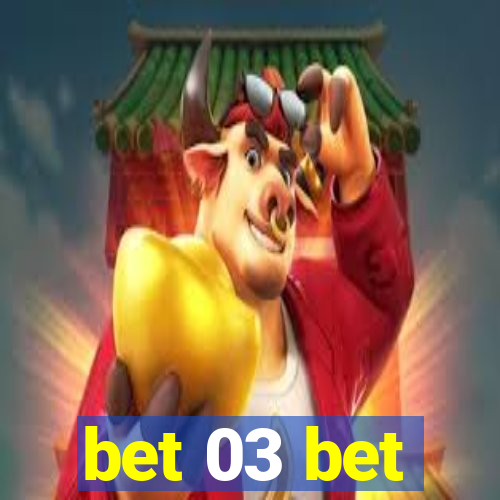 bet 03 bet