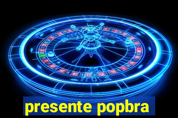 presente popbra